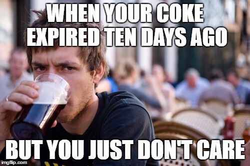 Lazy College Senior Meme | WHEN YOUR COKE EXPIRED TEN DAYS AGO; BUT YOU JUST DON'T CARE | image tagged in memes,lazy college senior | made w/ Imgflip meme maker