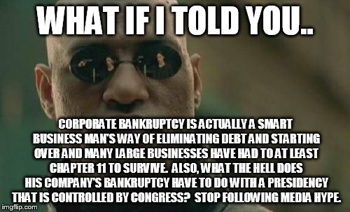 Matrix Morpheus Meme | WHAT IF I TOLD YOU.. CORPORATE BANKRUPTCY IS ACTUALLY A SMART BUSINESS MAN'S WAY OF ELIMINATING DEBT AND STARTING OVER AND MANY LARGE BUSINE | image tagged in memes,matrix morpheus | made w/ Imgflip meme maker