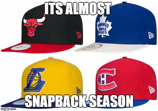 Snapback Caps | ITS ALMOST; SNAPBACK SEASON | image tagged in snapback caps | made w/ Imgflip meme maker