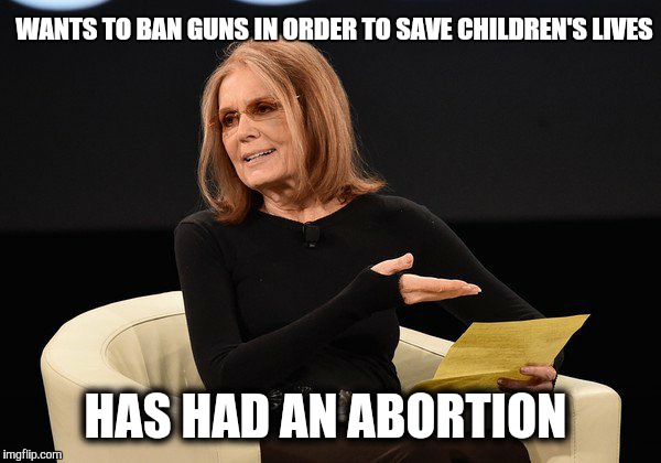 I do not understand this line of thinking.  | WANTS TO BAN GUNS IN ORDER TO SAVE CHILDREN'S LIVES; HAS HAD AN ABORTION | image tagged in gloria steinem,abortion,guns,gun control,babies,feminism | made w/ Imgflip meme maker