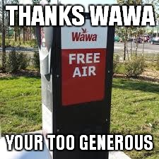 Perhaps I take air for granted? | THANKS WAWA; YOUR TOO GENEROUS | image tagged in memes,free stuff,scumbag steve | made w/ Imgflip meme maker