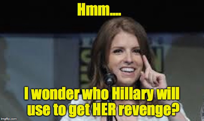 Condescending Anna | Hmm.... I wonder who Hillary will use to get HER revenge? | image tagged in condescending anna | made w/ Imgflip meme maker