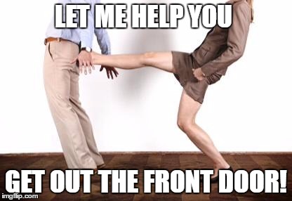 Kicked | LET ME HELP YOU; GET OUT THE FRONT DOOR! | image tagged in kicked | made w/ Imgflip meme maker