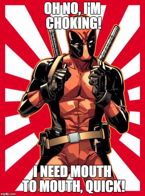 Deadpool Pick Up Lines | OH NO, I'M CHOKING! I NEED MOUTH TO MOUTH, QUICK! | image tagged in memes,deadpool pick up lines | made w/ Imgflip meme maker