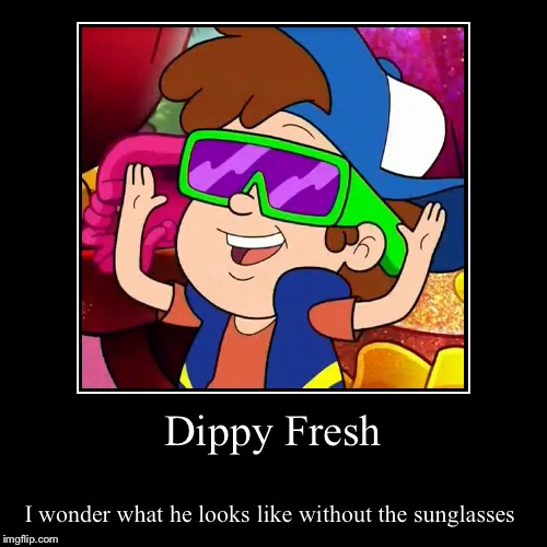 Dippy Fresh  | image tagged in funny,demotivationals,gravity falls | made w/ Imgflip demotivational maker