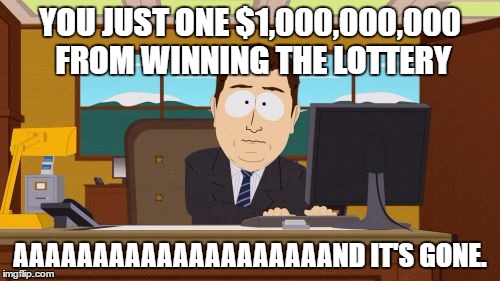 Aaaaand Its Gone Meme | YOU JUST ONE $1,000,000,000 FROM WINNING THE LOTTERY; AAAAAAAAAAAAAAAAAAAAND IT'S GONE. | image tagged in memes,aaaaand its gone | made w/ Imgflip meme maker