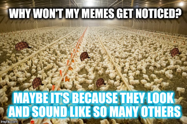 Some memes stand out.  Some don't.  | WHY WON'T MY MEMES GET NOTICED? MAYBE IT'S BECAUSE THEY LOOK AND SOUND LIKE SO MANY OTHERS | image tagged in memes,crowd,upvotes,original meme | made w/ Imgflip meme maker