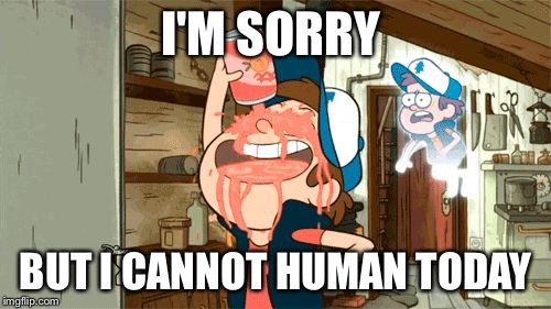 I'M SORRY; BUT I CANNOT HUMAN TODAY | image tagged in human soda,gravity falls,meme,funny,bipper | made w/ Imgflip meme maker