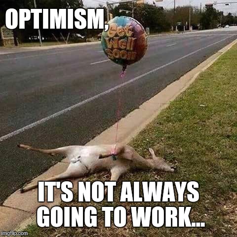 Optimism, it's not for everyone | OPTIMISM, IT'S NOT ALWAYS GOING TO WORK... | image tagged in memes,funny memes,road,optimism | made w/ Imgflip meme maker