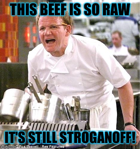 If you don't get it, google "cow strokin" ;D | THIS BEEF IS SO RAW; IT'S STILL STROGANOFF! | image tagged in memes,chef gordon ramsay | made w/ Imgflip meme maker