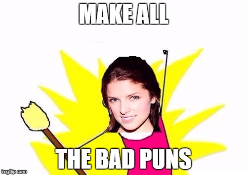 Do all the X Anna Kendrick | MAKE ALL; THE BAD PUNS | image tagged in 2nd meme war,anna kendrick,do all the x,memes,meme | made w/ Imgflip meme maker