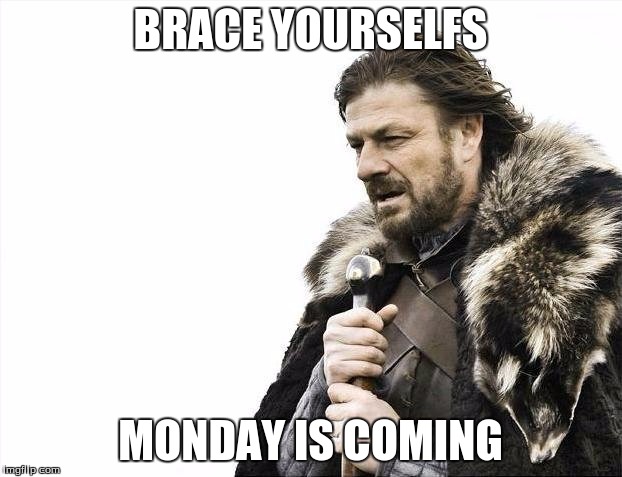Brace Yourselves X is Coming | BRACE YOURSELFS; MONDAY IS COMING | image tagged in memes,brace yourselves x is coming | made w/ Imgflip meme maker