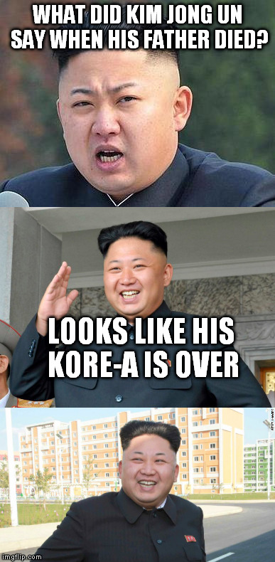Career sounds sorta like kore-a, so deal with ALL my bad puns I make:  Bad pun KimJongUn | WHAT DID KIM JONG UN SAY WHEN HIS FATHER DIED? LOOKS LIKE HIS KORE-A IS OVER | image tagged in memes,bad pun,bad pun kimjongun,north korea | made w/ Imgflip meme maker