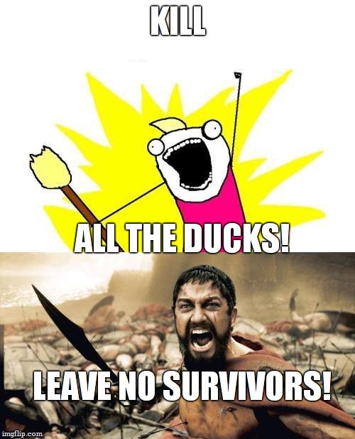 KILL ALL THE DUCKS! LEAVE NO SURVIVORS! | made w/ Imgflip meme maker