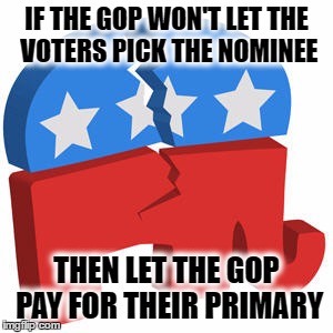 Let Them Pay | IF THE GOP WON'T LET THE VOTERS PICK THE NOMINEE; THEN LET THE GOP PAY FOR THEIR PRIMARY | image tagged in gop split | made w/ Imgflip meme maker