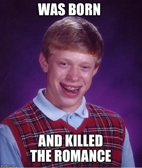 Bad Luck Brian Meme | WAS BORN AND KILLED THE ROMANCE | image tagged in memes,bad luck brian | made w/ Imgflip meme maker