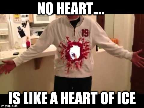 NO HEART.... IS LIKE A HEART OF ICE | made w/ Imgflip meme maker