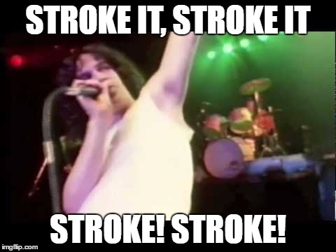 STROKE IT, STROKE IT STROKE! STROKE! | made w/ Imgflip meme maker