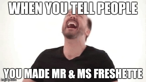 WHEN YOU TELL PEOPLE; YOU MADE MR & MS FRESHETTE | image tagged in laughing | made w/ Imgflip meme maker