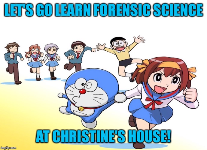 ASIAN CAT CARTOON | LET'S GO LEARN FORENSIC SCIENCE AT CHRISTINE'S HOUSE! | image tagged in asian cat cartoon | made w/ Imgflip meme maker