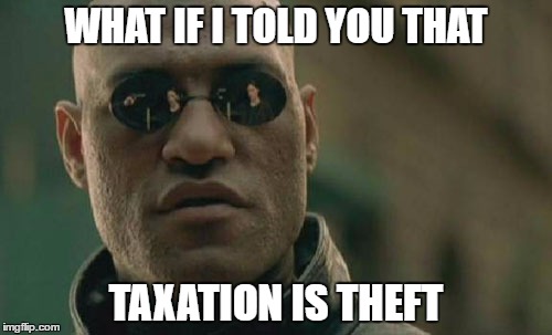 Matrix Morpheus | WHAT IF I TOLD YOU THAT; TAXATION IS THEFT | image tagged in memes,matrix morpheus | made w/ Imgflip meme maker