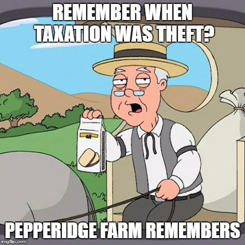 Pepperidge Farm Remembers Meme | REMEMBER WHEN TAXATION WAS THEFT? PEPPERIDGE FARM REMEMBERS | image tagged in memes,pepperidge farm remembers | made w/ Imgflip meme maker