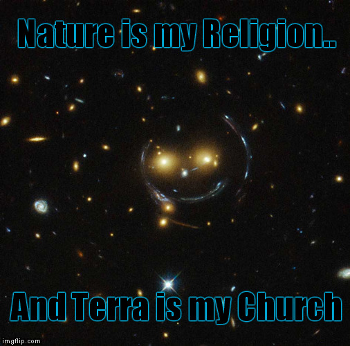 god who? | Nature is my Religion.. And Terra is my Church | image tagged in nature,church,religion | made w/ Imgflip meme maker