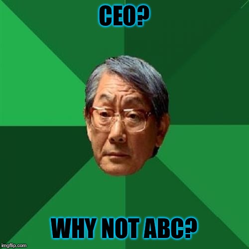 High Expectations Asian Father Meme | CEO? WHY NOT ABC? | image tagged in memes,high expectations asian father | made w/ Imgflip meme maker