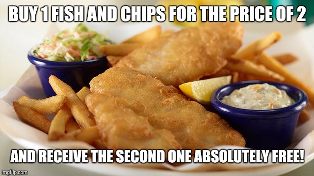 Something seems fishy here... | BUY 1 FISH AND CHIPS FOR THE PRICE OF 2; AND RECEIVE THE SECOND ONE ABSOLUTELY FREE! | image tagged in fish,chips,fish and chips,lying,free | made w/ Imgflip meme maker