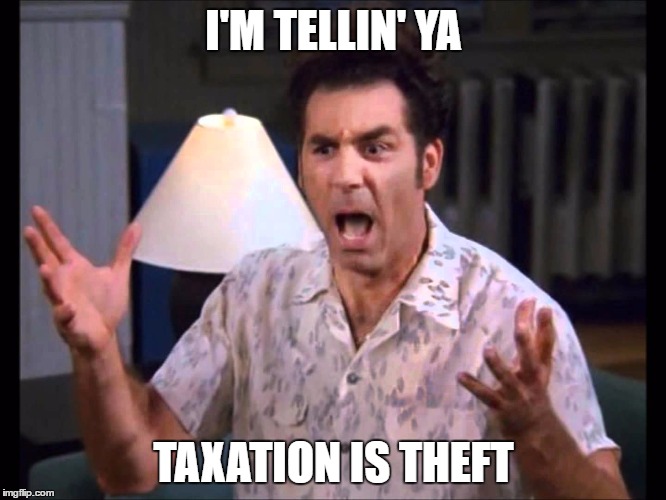 I'm Tellin' Ya Kramer | I'M TELLIN' YA; TAXATION IS THEFT | image tagged in i'm tellin' ya kramer | made w/ Imgflip meme maker