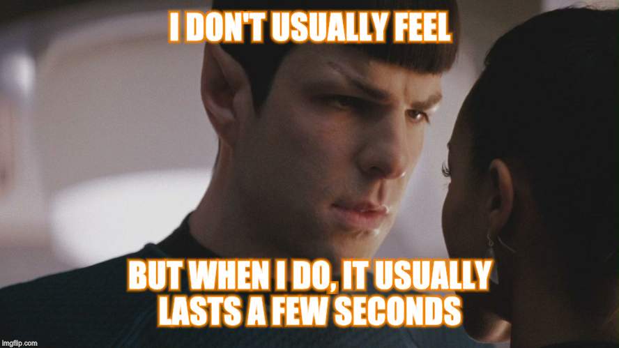 Spock hunk | I DON'T USUALLY FEEL; BUT WHEN I DO, IT USUALLY LASTS A FEW SECONDS | image tagged in spock hunk | made w/ Imgflip meme maker