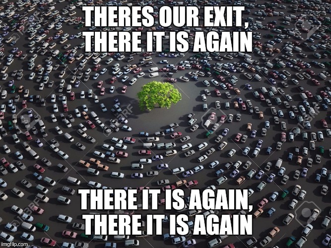 THERES OUR EXIT, THERE IT IS AGAIN THERE IT IS AGAIN, THERE IT IS AGAIN | made w/ Imgflip meme maker