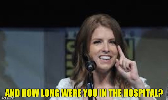 Condescending Anna | AND HOW LONG WERE YOU IN THE HOSPITAL? | image tagged in condescending anna | made w/ Imgflip meme maker
