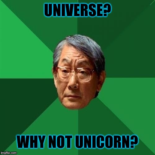 UNIVERSE? WHY NOT UNICORN? | made w/ Imgflip meme maker