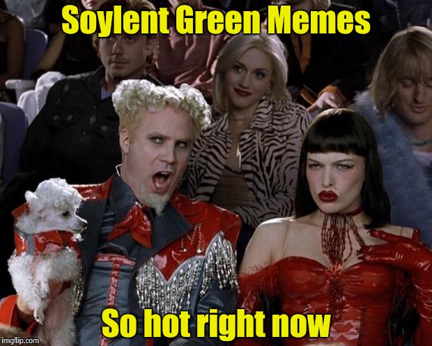 Mugatu So Hot Right Now Meme | Soylent Green Memes So hot right now | image tagged in memes,mugatu so hot right now | made w/ Imgflip meme maker