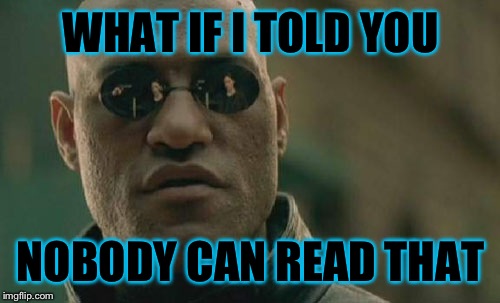 Matrix Morpheus Meme | WHAT IF I TOLD YOU NOBODY CAN READ THAT | image tagged in memes,matrix morpheus | made w/ Imgflip meme maker