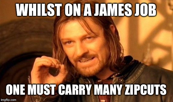 One Does Not Simply Meme | WHILST ON A JAMES JOB; ONE MUST CARRY MANY ZIPCUTS | image tagged in memes,one does not simply | made w/ Imgflip meme maker