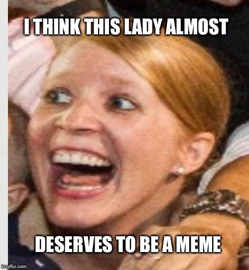 I THINK THIS LADY ALMOST DESERVES TO BE A MEME | made w/ Imgflip meme maker