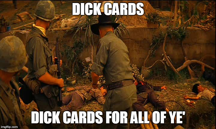 DICK CARDS; DICK CARDS FOR ALL OF YE' | image tagged in death cards - apocalypse now | made w/ Imgflip meme maker