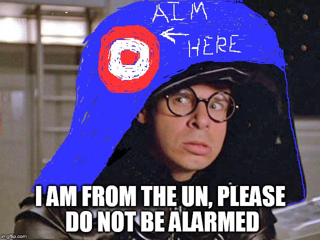 my kind of helmet | I AM FROM THE UN, PLEASE DO NOT BE ALARMED | image tagged in my kind of helmet | made w/ Imgflip meme maker