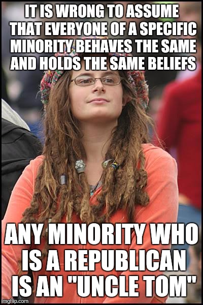 College Liberal | IT IS WRONG TO ASSUME THAT EVERYONE OF A SPECIFIC MINORITY BEHAVES THE SAME AND HOLDS THE SAME BELIEFS; ANY MINORITY WHO IS A REPUBLICAN IS AN "UNCLE TOM" | image tagged in memes,college liberal | made w/ Imgflip meme maker