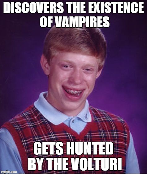 Bad Luck Brian | DISCOVERS THE EXISTENCE OF VAMPIRES; GETS HUNTED BY THE VOLTURI | image tagged in memes,bad luck brian | made w/ Imgflip meme maker