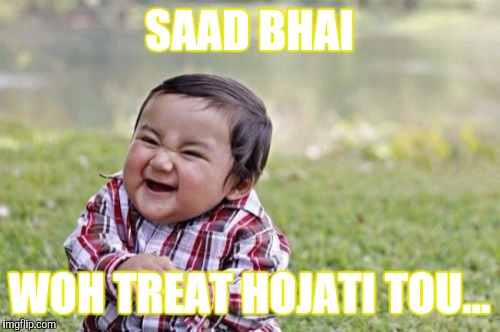 Evil Toddler Meme | SAAD BHAI; WOH TREAT HOJATI TOU... | image tagged in memes,evil toddler | made w/ Imgflip meme maker