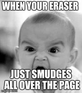 Angry Baby Meme | WHEN YOUR ERASER; JUST SMUDGES ALL OVER THE PAGE | image tagged in memes,angry baby | made w/ Imgflip meme maker