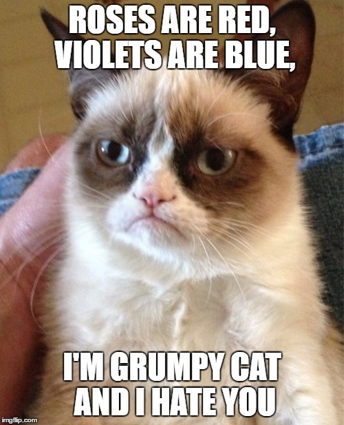 Grumpy Cat Meme | ROSES ARE RED, VIOLETS ARE BLUE, I'M GRUMPY CAT AND I HATE YOU | image tagged in memes,grumpy cat | made w/ Imgflip meme maker