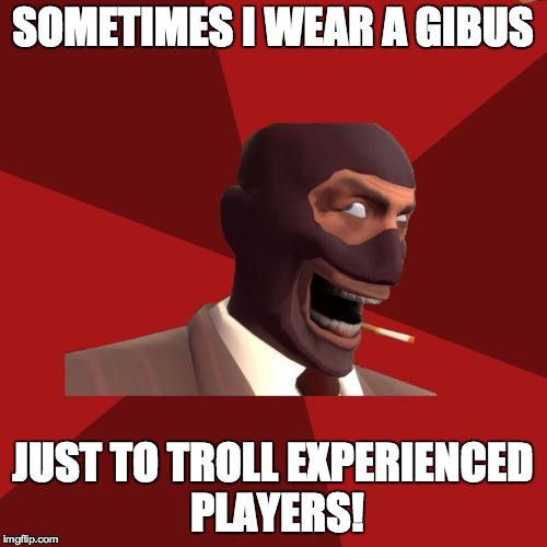SOMETIMES I WEAR A GIBUS JUST TO TROLL EXPERIENCED PLAYERS! | made w/ Imgflip meme maker