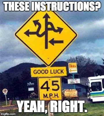 confusing sign | THESE INSTRUCTIONS? YEAH, RIGHT. | image tagged in confusing sign | made w/ Imgflip meme maker