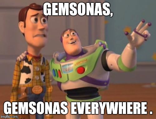 X, X Everywhere | GEMSONAS, GEMSONAS EVERYWHERE . | image tagged in memes,x x everywhere | made w/ Imgflip meme maker