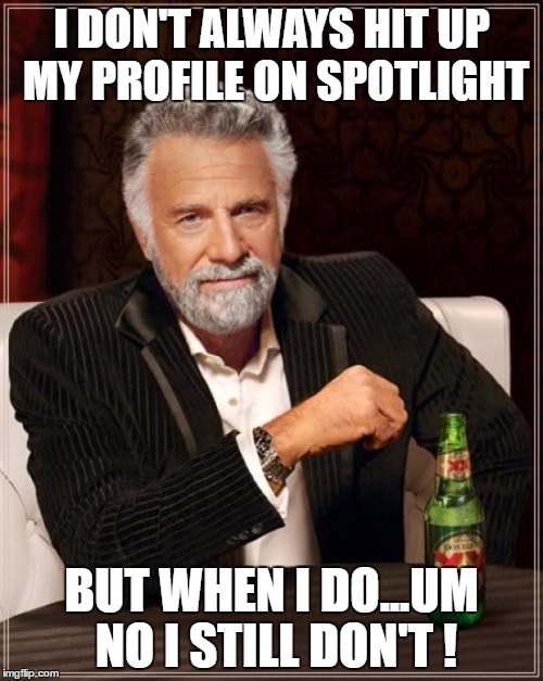 The Most Interesting Man In The World | I DON'T ALWAYS HIT UP MY PROFILE ON SPOTLIGHT; BUT WHEN I DO...UM NO I STILL DON'T ! | image tagged in memes,the most interesting man in the world | made w/ Imgflip meme maker