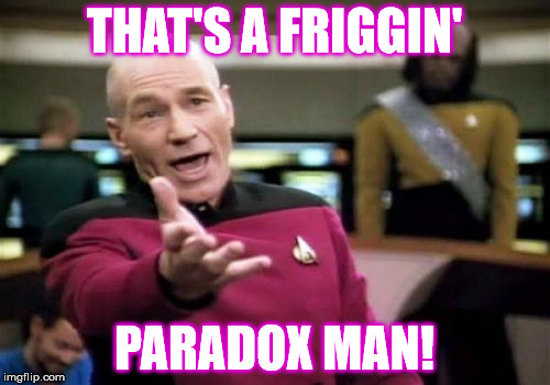 Picard Wtf Meme | THAT'S A FRIGGIN' PARADOX MAN! | image tagged in memes,picard wtf | made w/ Imgflip meme maker